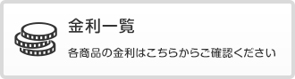 金利一覧 各商品の金利はこちらからご確認ください