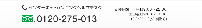 インターネットヘルプデスク 0120-275-013 受付時間 平日9:00〜22:00 土日祝日9:00〜17:00（12/31〜1/3は除く）