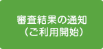 審査結果の通知（ご利用開始）