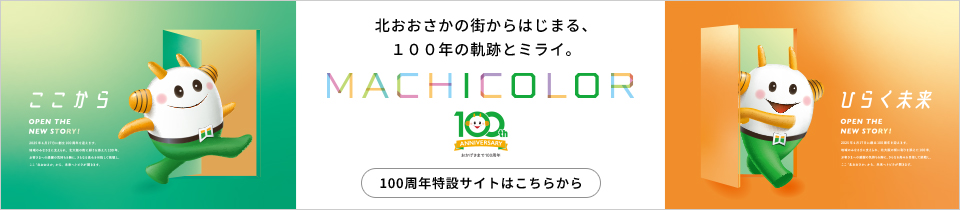 おかけさまで100周年 北おおさかの街からはじまる、100年の軌跡とミライ。MACHICOLOR