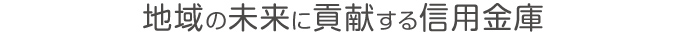 地域の未来に貢献する信用金庫